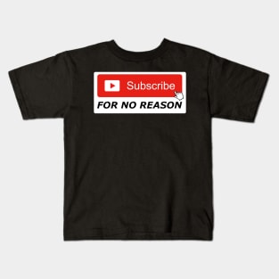 Subscribe For No Reason Kids T-Shirt